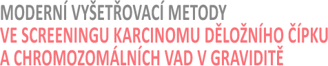 Moderní vyšetřovací metody ve screeningu karcinomu děložního čípku a chromozomálních vad v graviditě